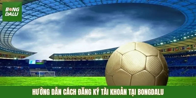 Hướng dẫn cách đăng ký tài khoản tại Bongdalu