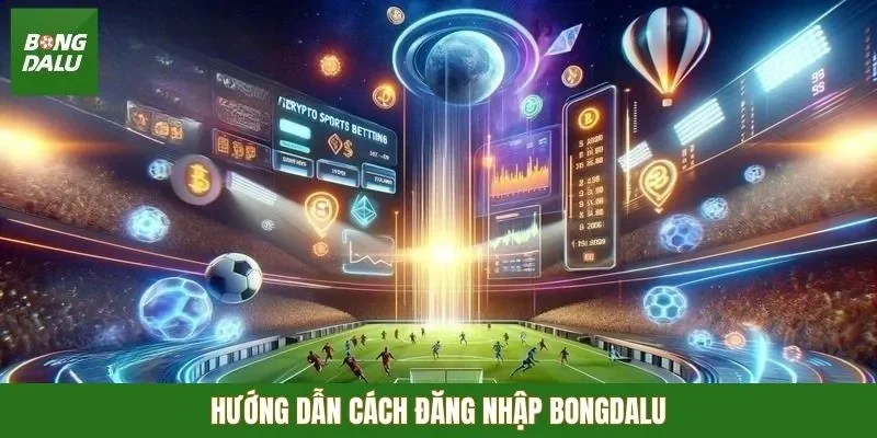 Hướng dẫn cách đăng nhập Bongdalu
